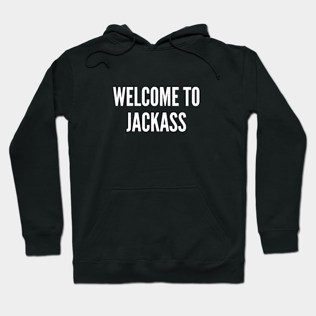 Funny - Welcome To Jackass - Funny Joke Statement Humor Slogan Quotes Saying Hoodie by sillyslogans